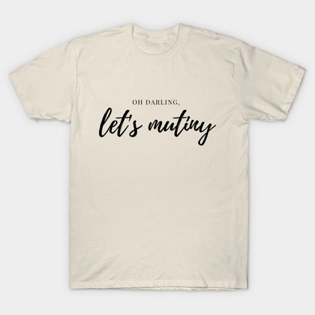 Oh Darling, Let's Mutiny - Black Ink T-Shirt by girlinspacepodcast